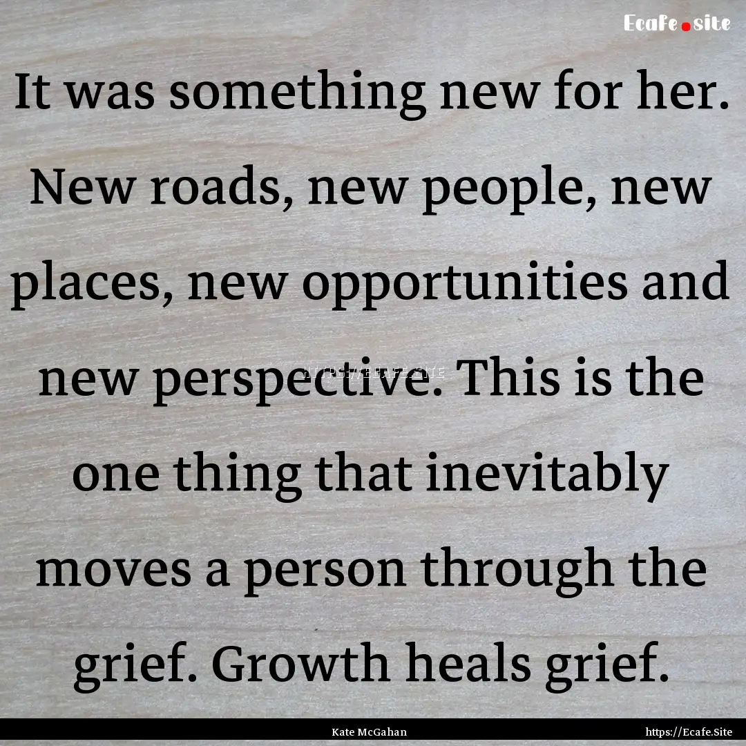 It was something new for her. New roads,.... : Quote by Kate McGahan