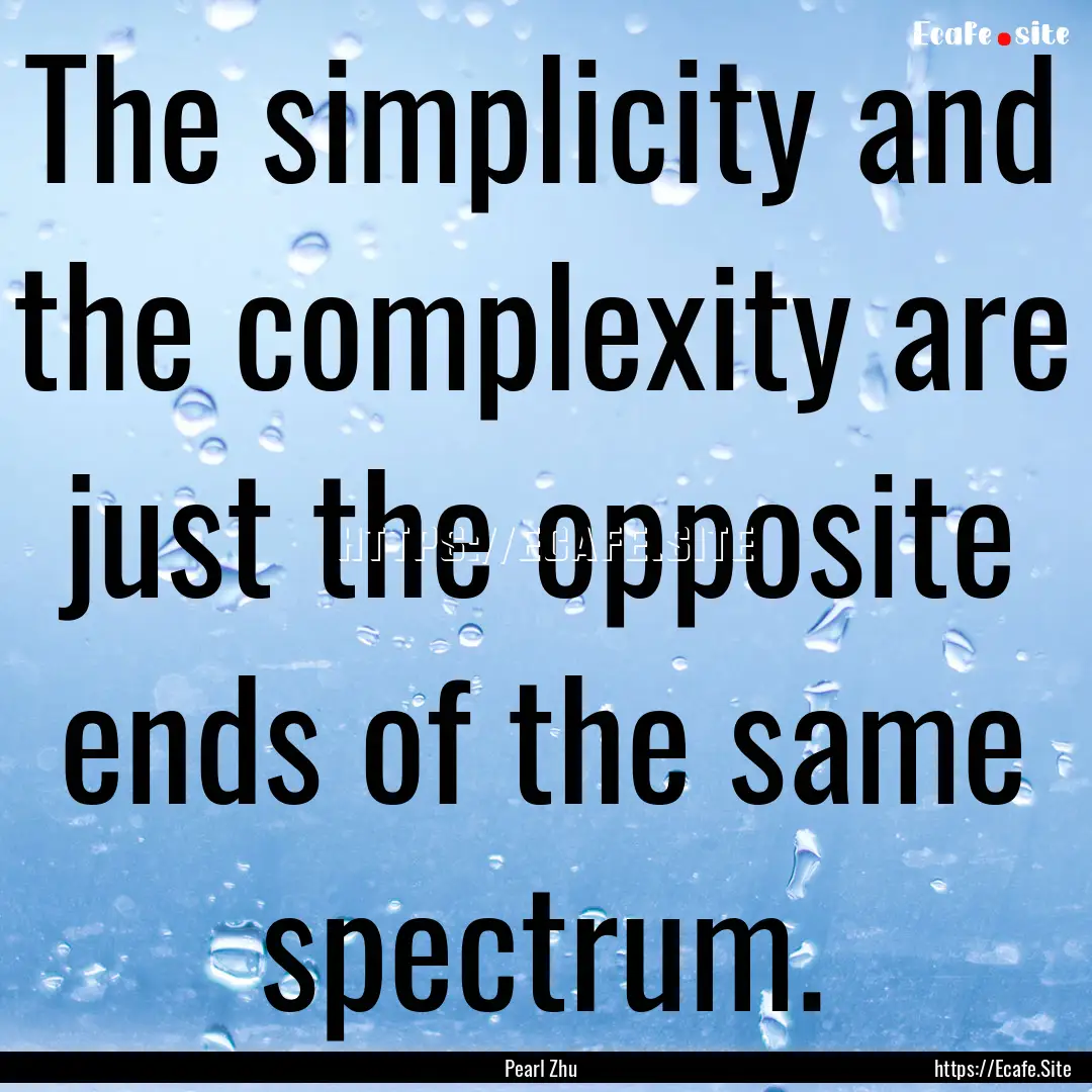 The simplicity and the complexity are just.... : Quote by Pearl Zhu