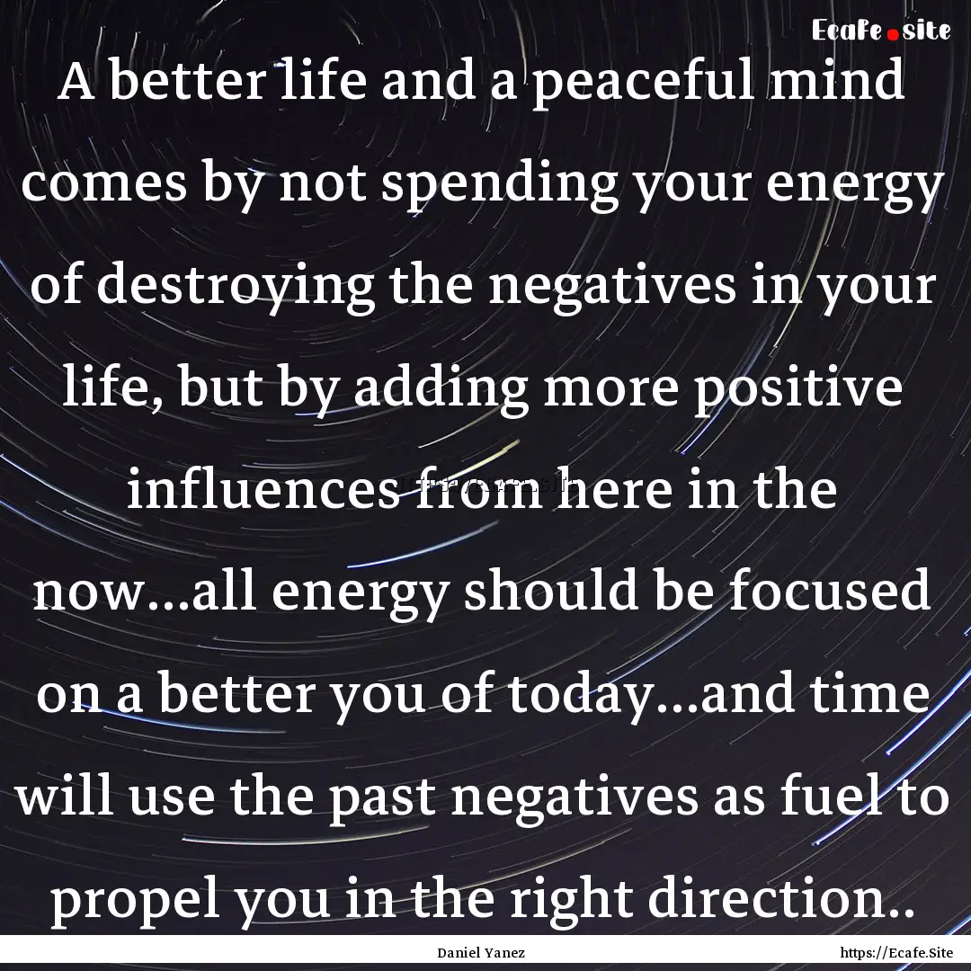 A better life and a peaceful mind comes by.... : Quote by Daniel Yanez