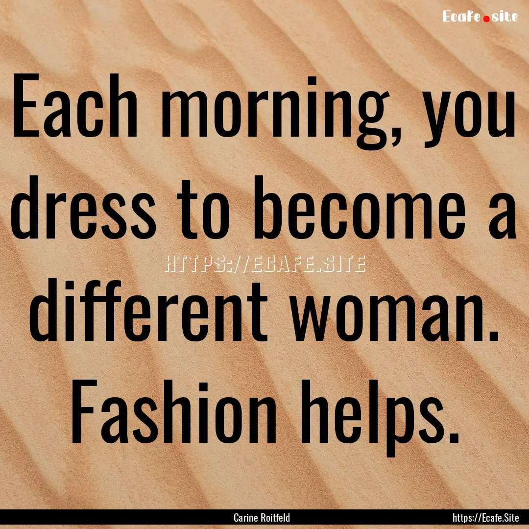 Each morning, you dress to become a different.... : Quote by Carine Roitfeld