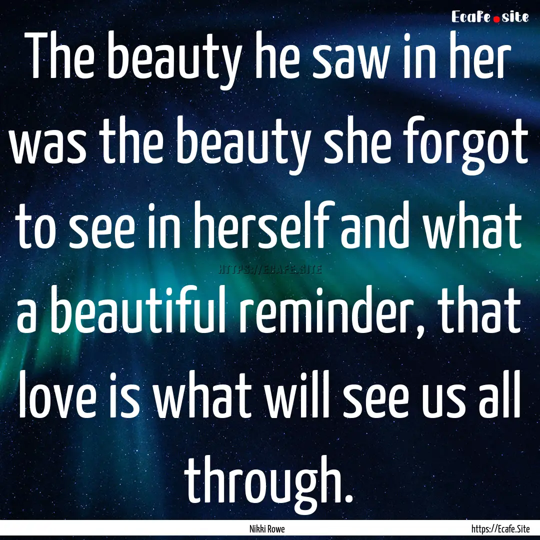 The beauty he saw in her was the beauty she.... : Quote by Nikki Rowe