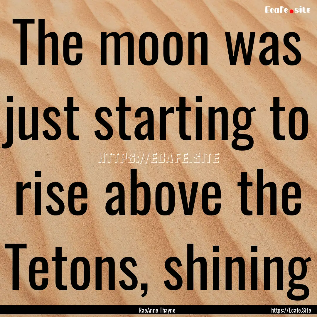 The moon was just starting to rise above.... : Quote by RaeAnne Thayne