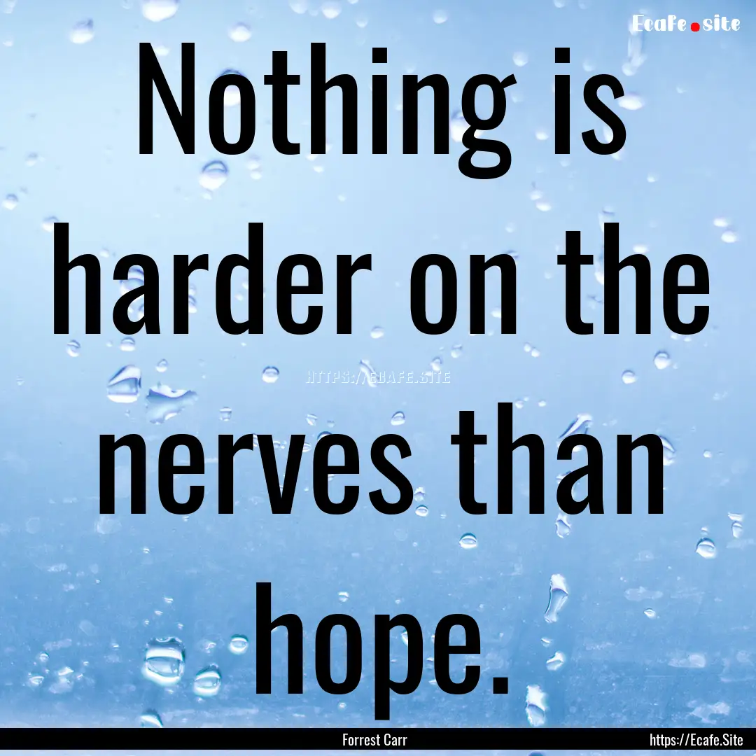 Nothing is harder on the nerves than hope..... : Quote by Forrest Carr