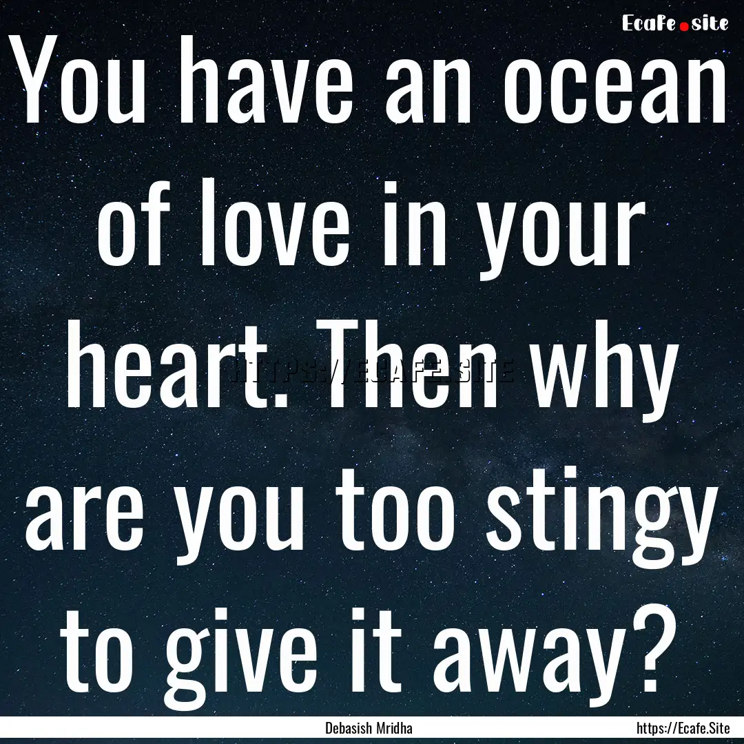 You have an ocean of love in your heart..... : Quote by Debasish Mridha