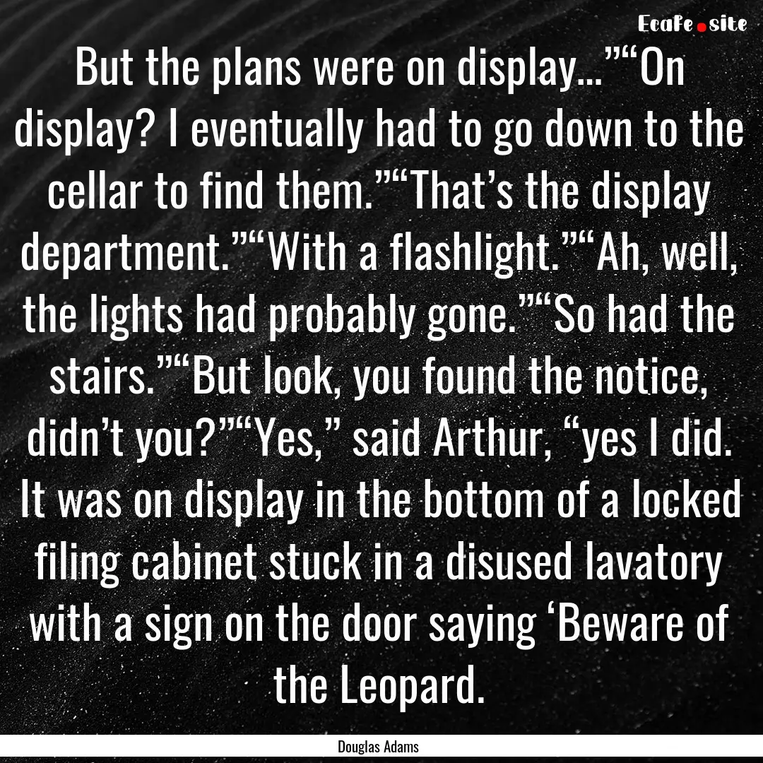 But the plans were on display…”“On.... : Quote by Douglas Adams