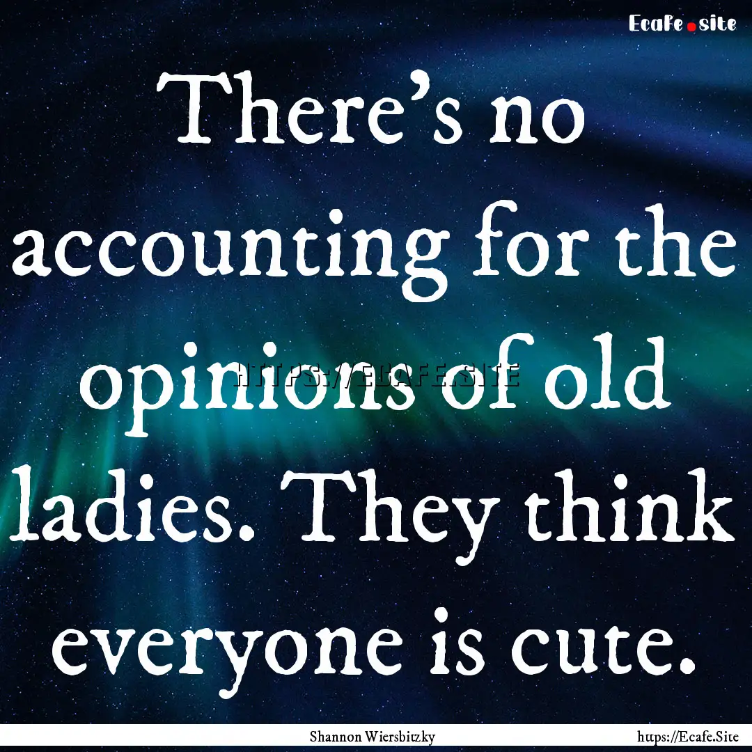 There’s no accounting for the opinions.... : Quote by Shannon Wiersbitzky