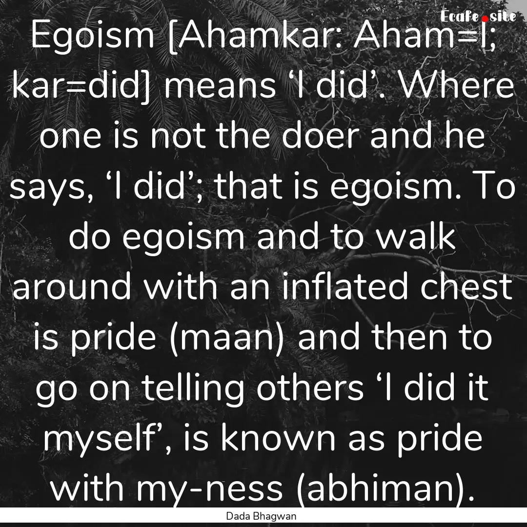 Egoism [Ahamkar: Aham=I; kar=did] means ‘I.... : Quote by Dada Bhagwan