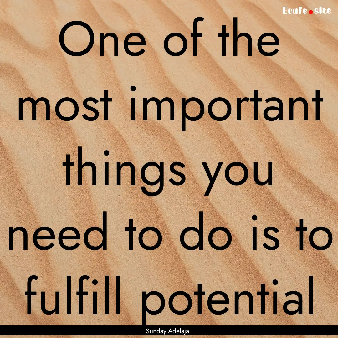 One of the most important things you need.... : Quote by Sunday Adelaja