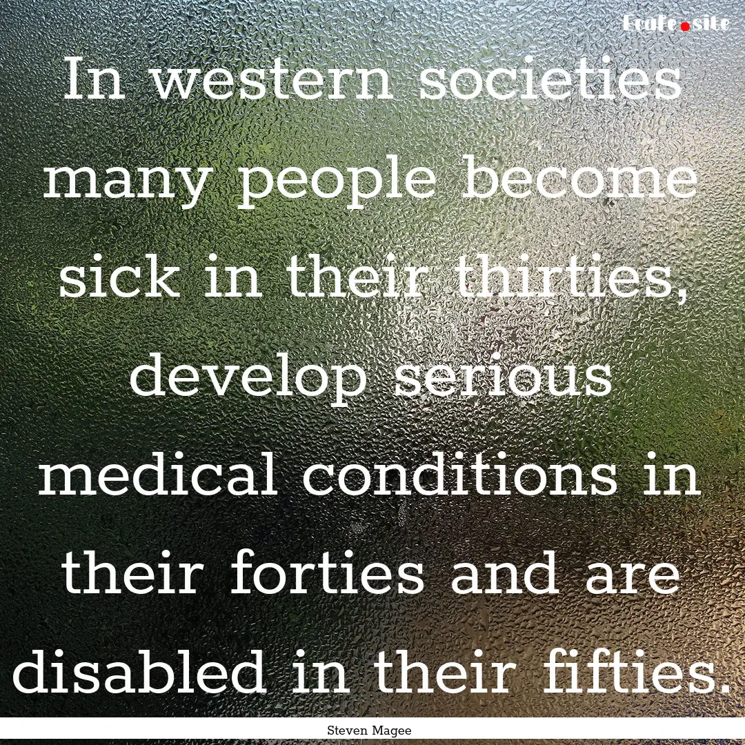 In western societies many people become sick.... : Quote by Steven Magee