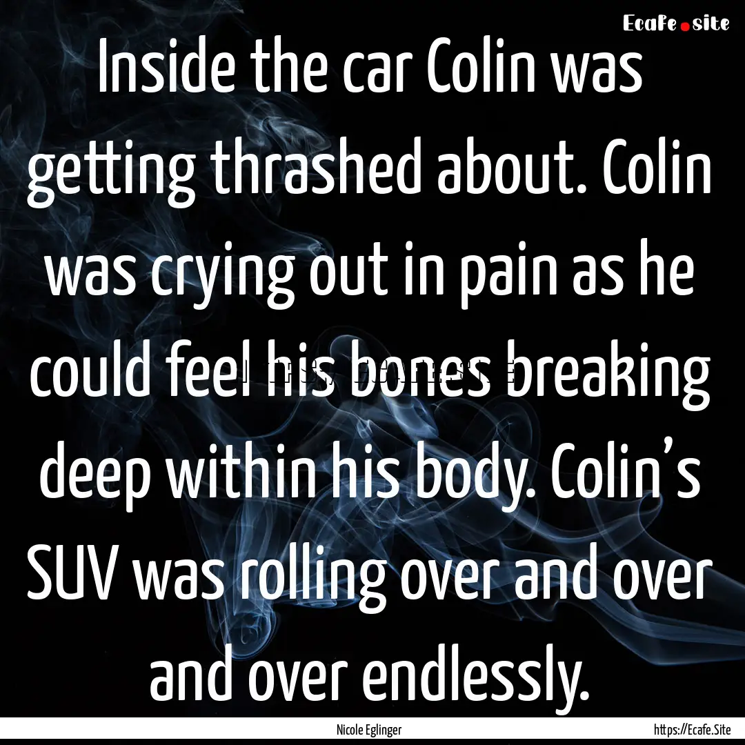 Inside the car Colin was getting thrashed.... : Quote by Nicole Eglinger