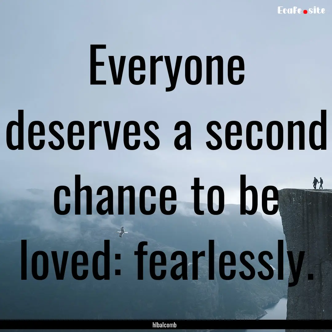 Everyone deserves a second chance to be loved:.... : Quote by hlbalcomb