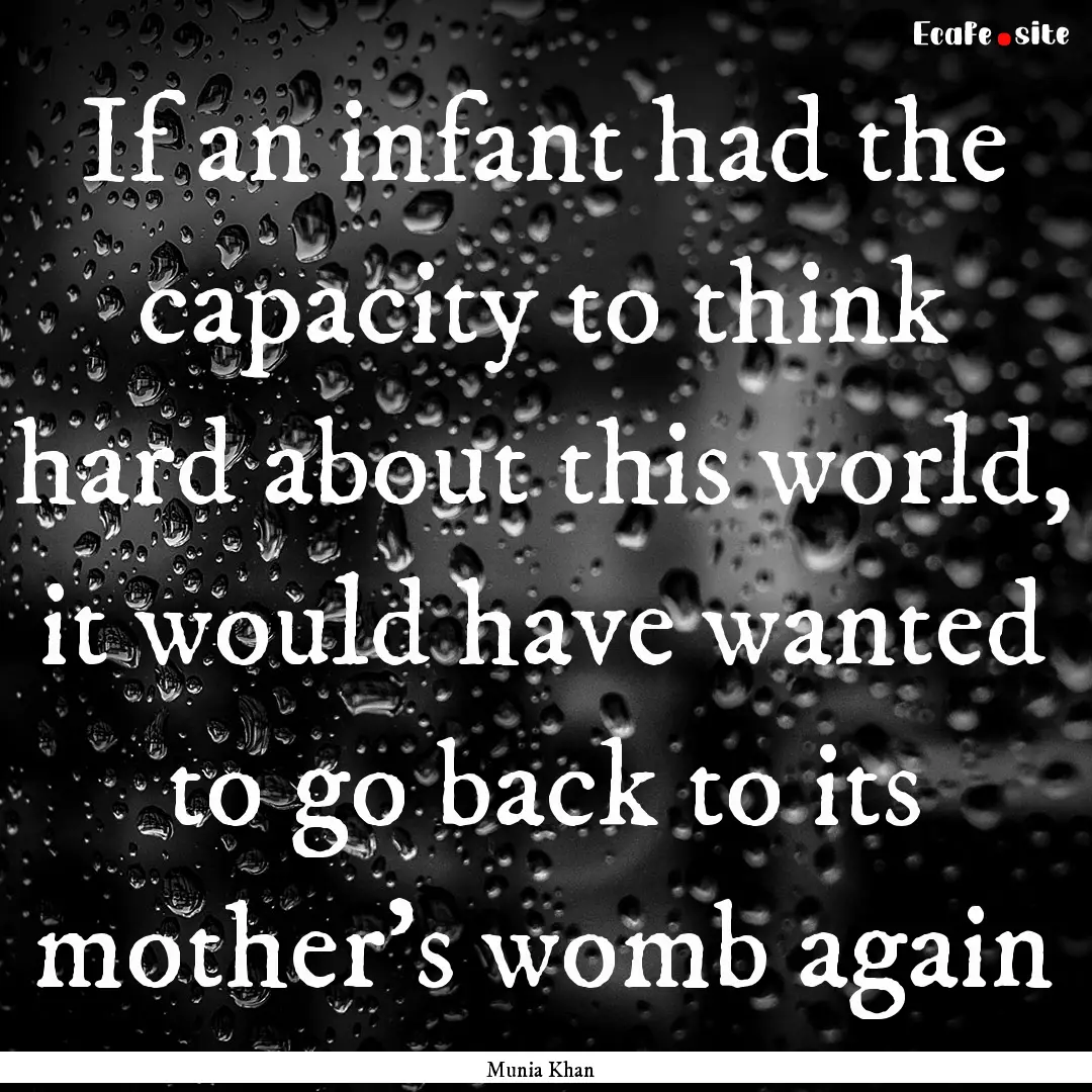 If an infant had the capacity to think hard.... : Quote by Munia Khan