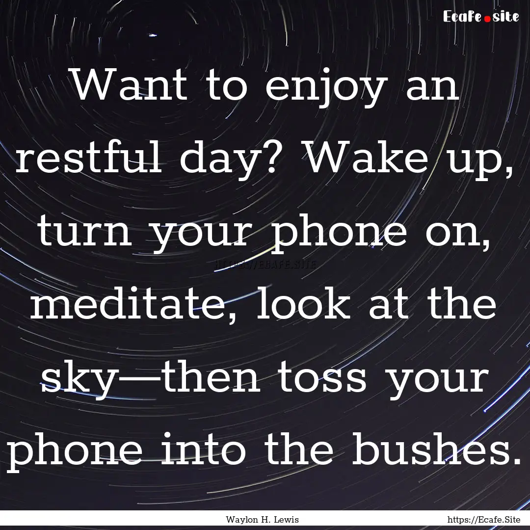 Want to enjoy an restful day? Wake up, turn.... : Quote by Waylon H. Lewis