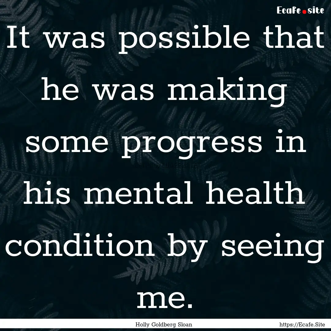 It was possible that he was making some progress.... : Quote by Holly Goldberg Sloan