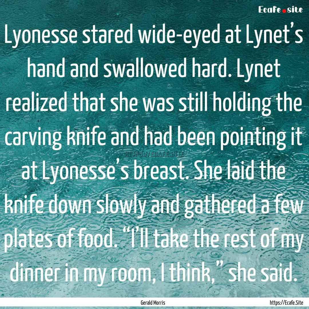 Lyonesse stared wide-eyed at Lynet’s hand.... : Quote by Gerald Morris