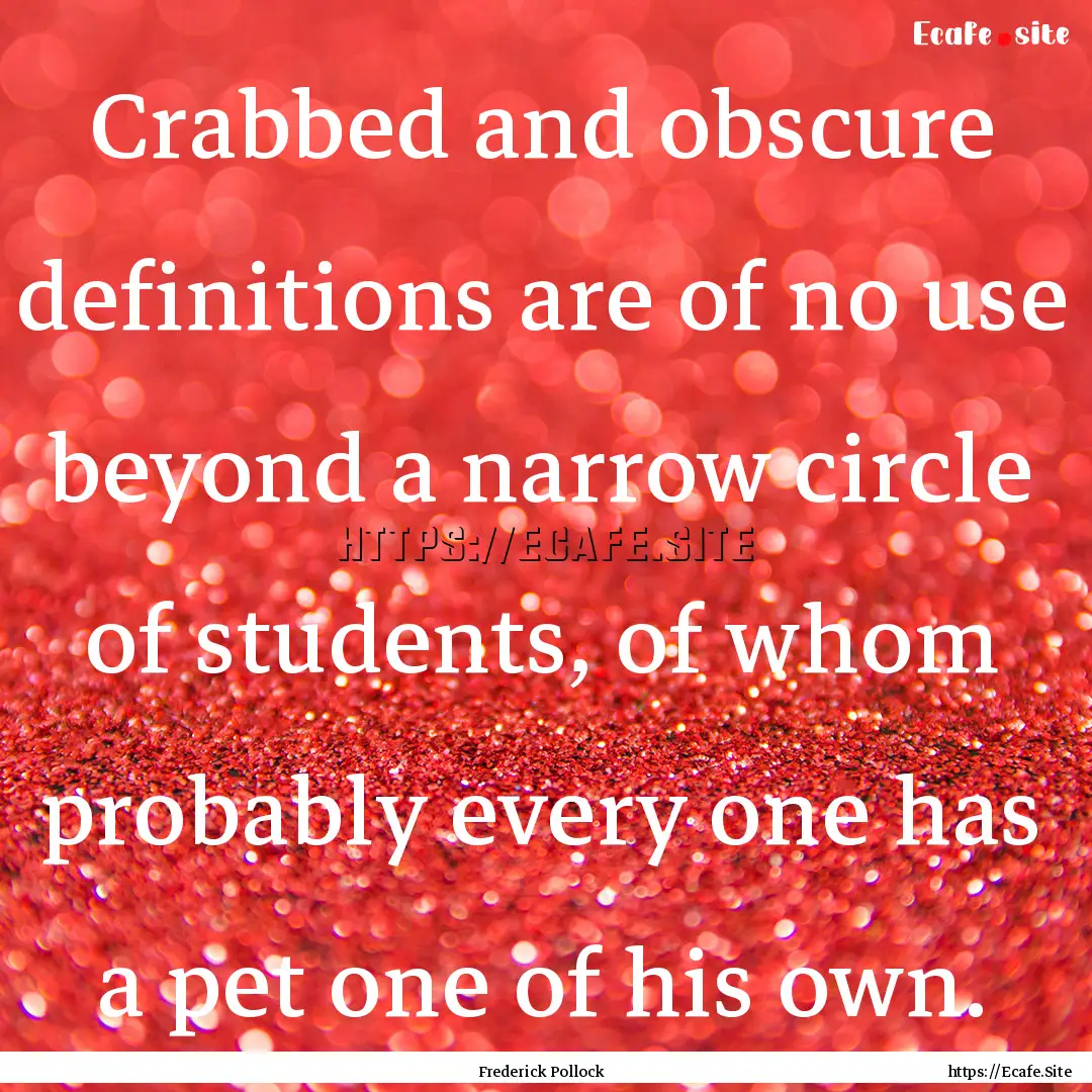 Crabbed and obscure definitions are of no.... : Quote by Frederick Pollock