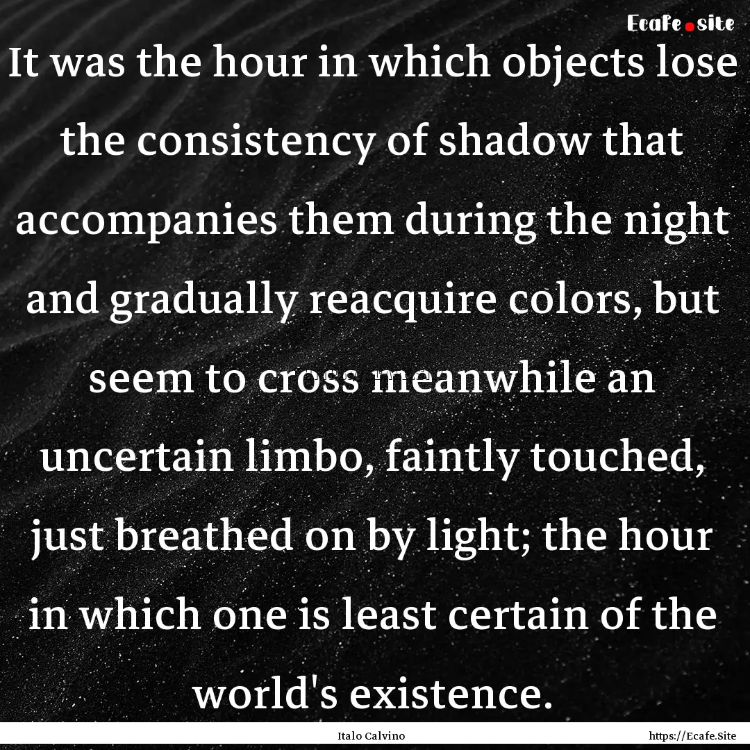 It was the hour in which objects lose the.... : Quote by Italo Calvino