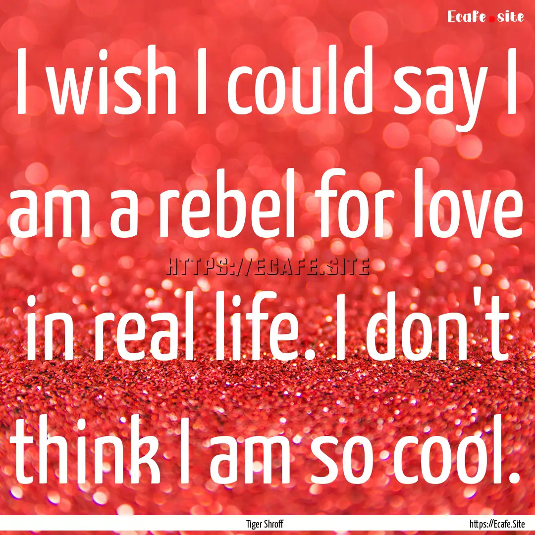 I wish I could say I am a rebel for love.... : Quote by Tiger Shroff