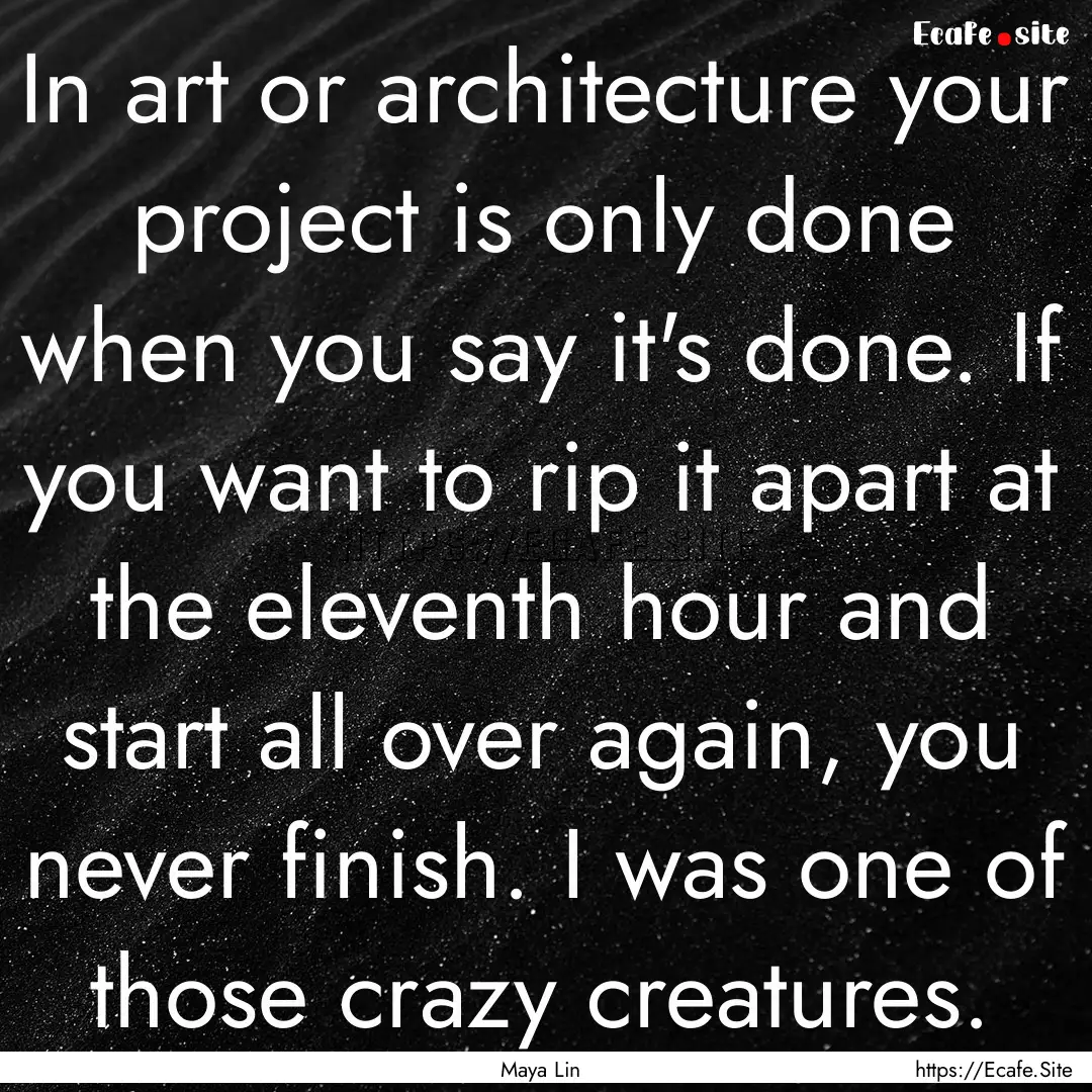 In art or architecture your project is only.... : Quote by Maya Lin