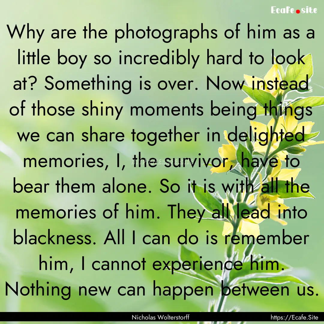 Why are the photographs of him as a little.... : Quote by Nicholas Wolterstorff