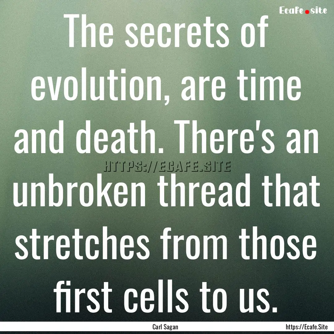 The secrets of evolution, are time and death..... : Quote by Carl Sagan