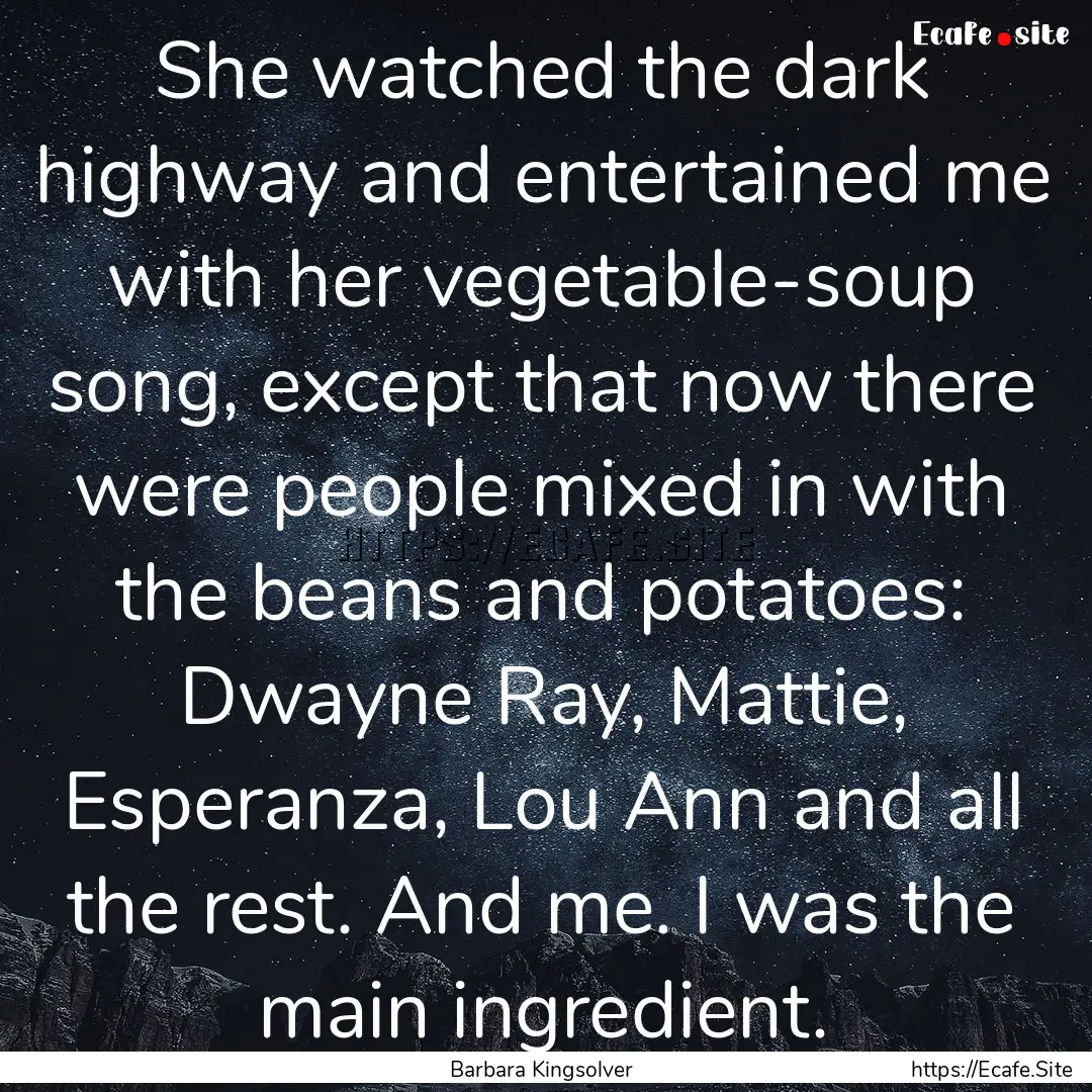 She watched the dark highway and entertained.... : Quote by Barbara Kingsolver