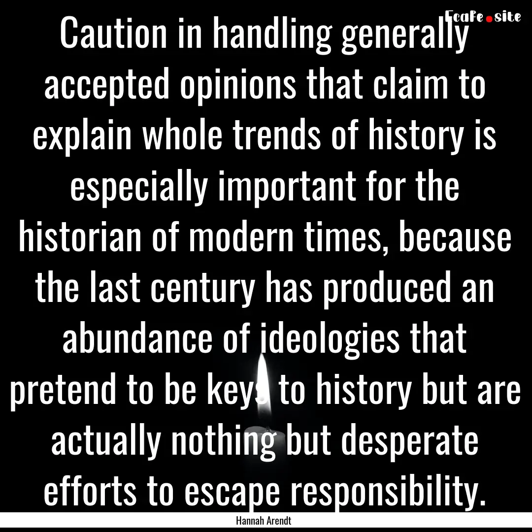 Caution in handling generally accepted opinions.... : Quote by Hannah Arendt