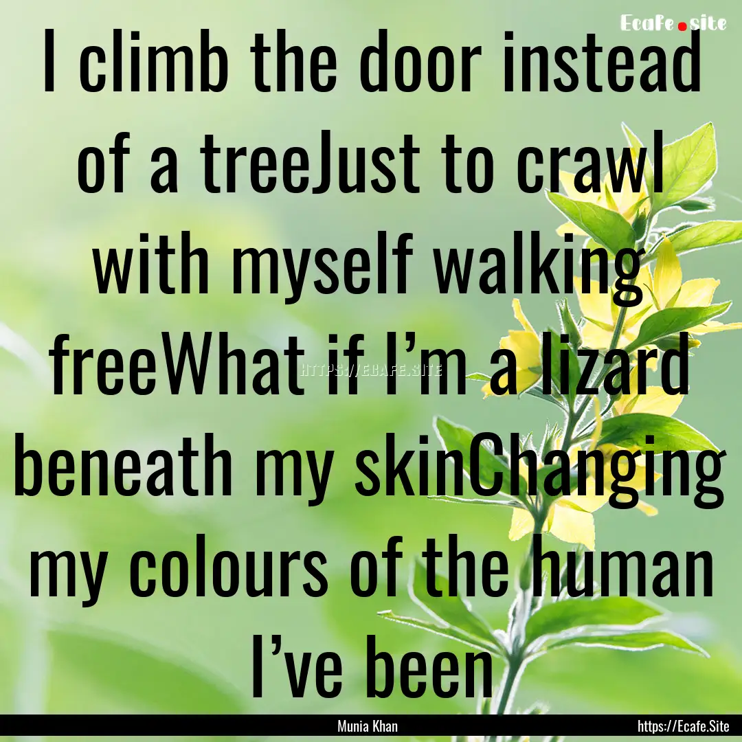 I climb the door instead of a treeJust to.... : Quote by Munia Khan