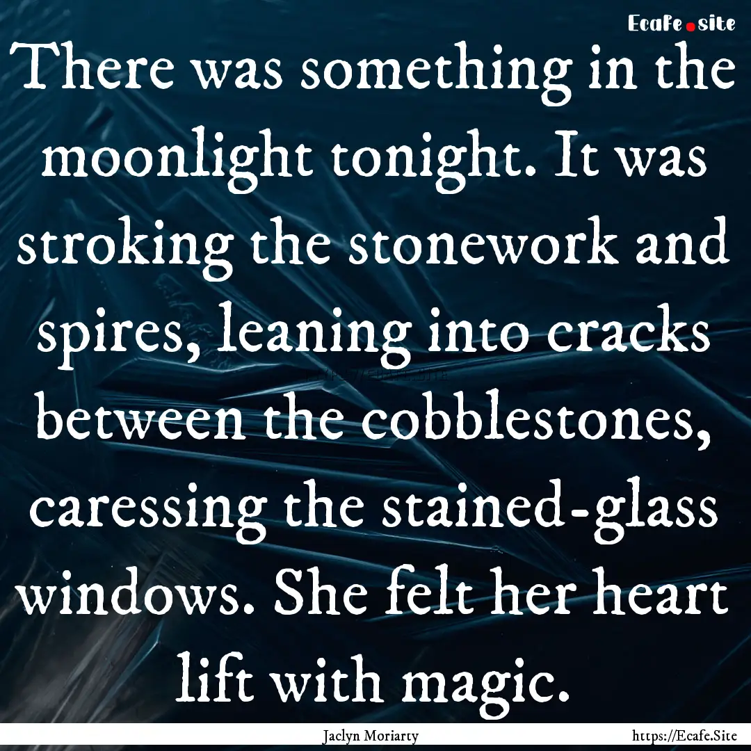 There was something in the moonlight tonight..... : Quote by Jaclyn Moriarty