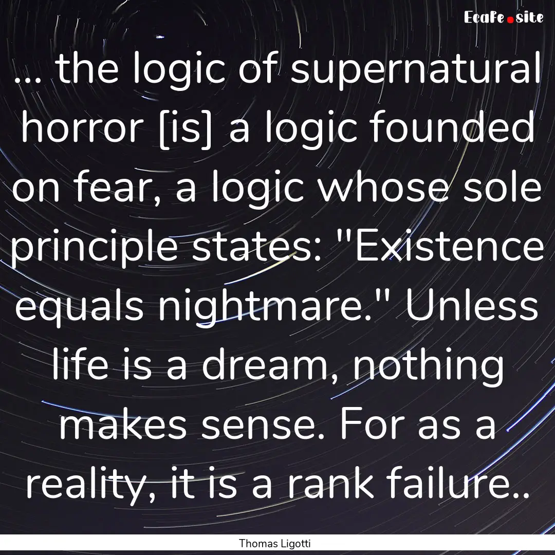 ... the logic of supernatural horror [is].... : Quote by Thomas Ligotti