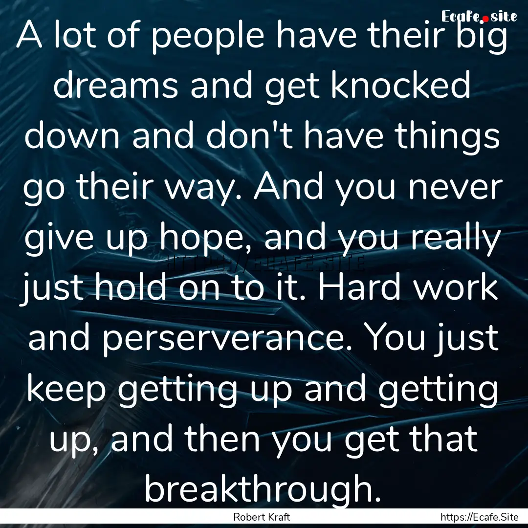 A lot of people have their big dreams and.... : Quote by Robert Kraft