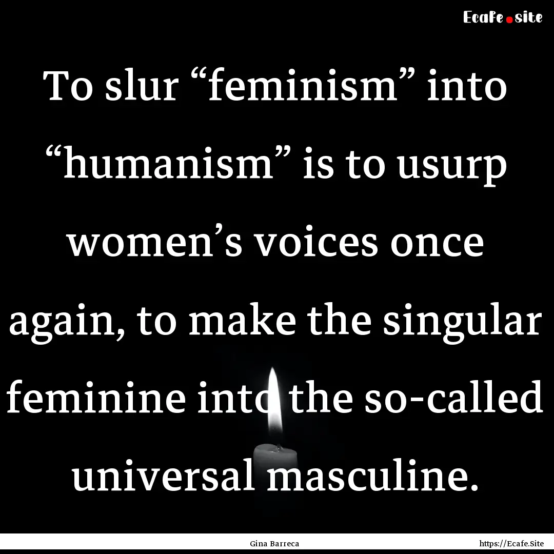 To slur “feminism” into “humanism”.... : Quote by Gina Barreca