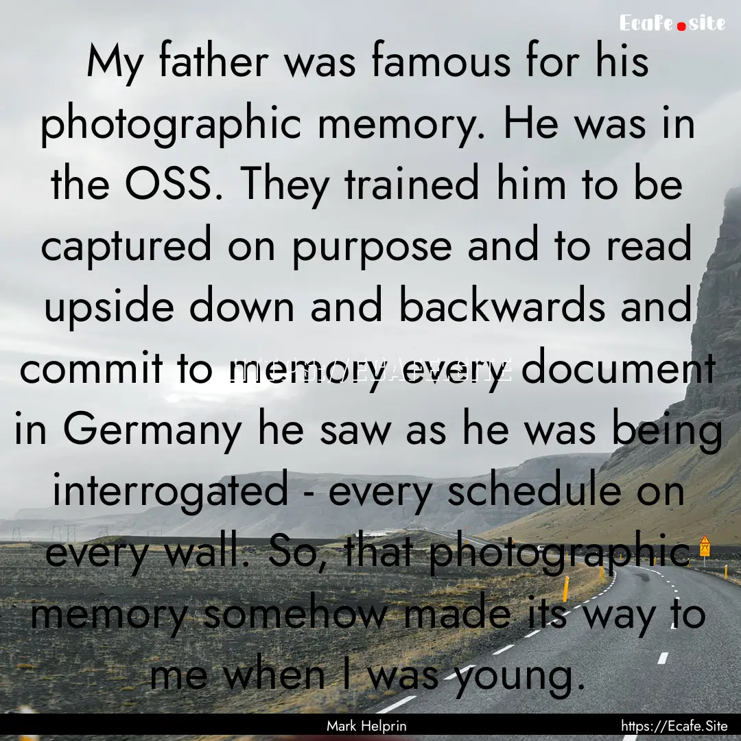 My father was famous for his photographic.... : Quote by Mark Helprin