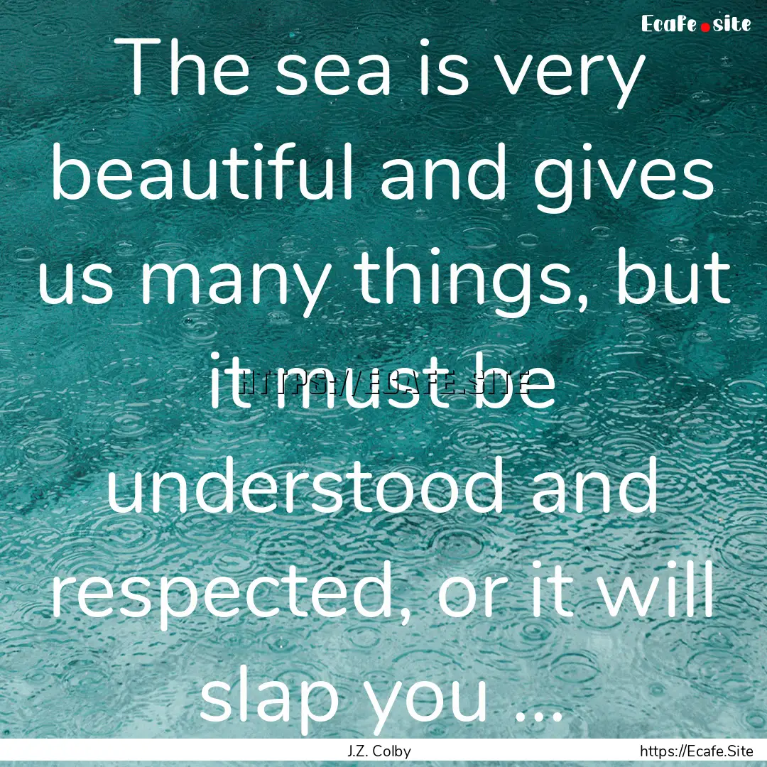 The sea is very beautiful and gives us many.... : Quote by J.Z. Colby