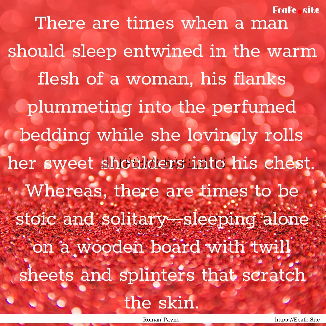 There are times when a man should sleep entwined.... : Quote by Roman Payne