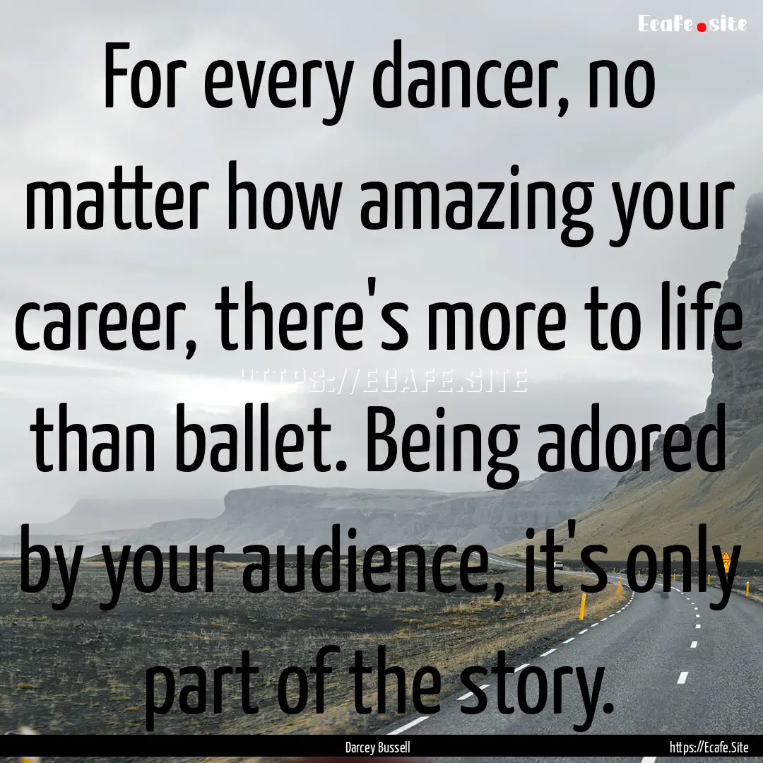 For every dancer, no matter how amazing your.... : Quote by Darcey Bussell