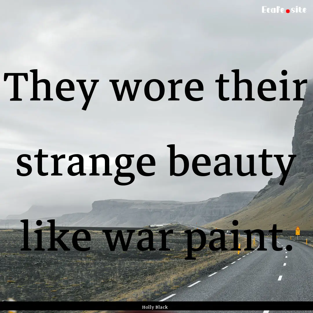 They wore their strange beauty like war paint..... : Quote by Holly Black