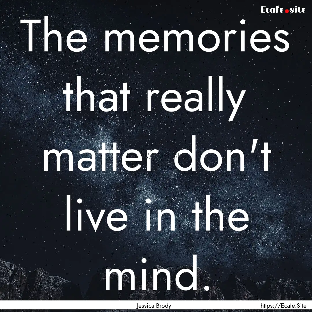 The memories that really matter don't live.... : Quote by Jessica Brody