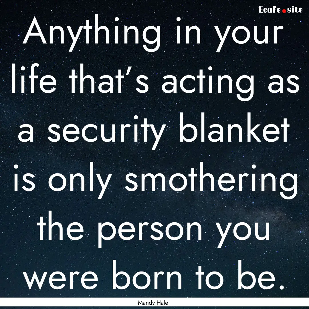 Anything in your life that’s acting as.... : Quote by Mandy Hale