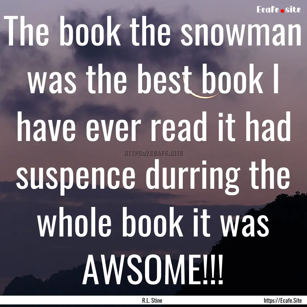 The book the snowman was the best book I.... : Quote by R.L. Stine