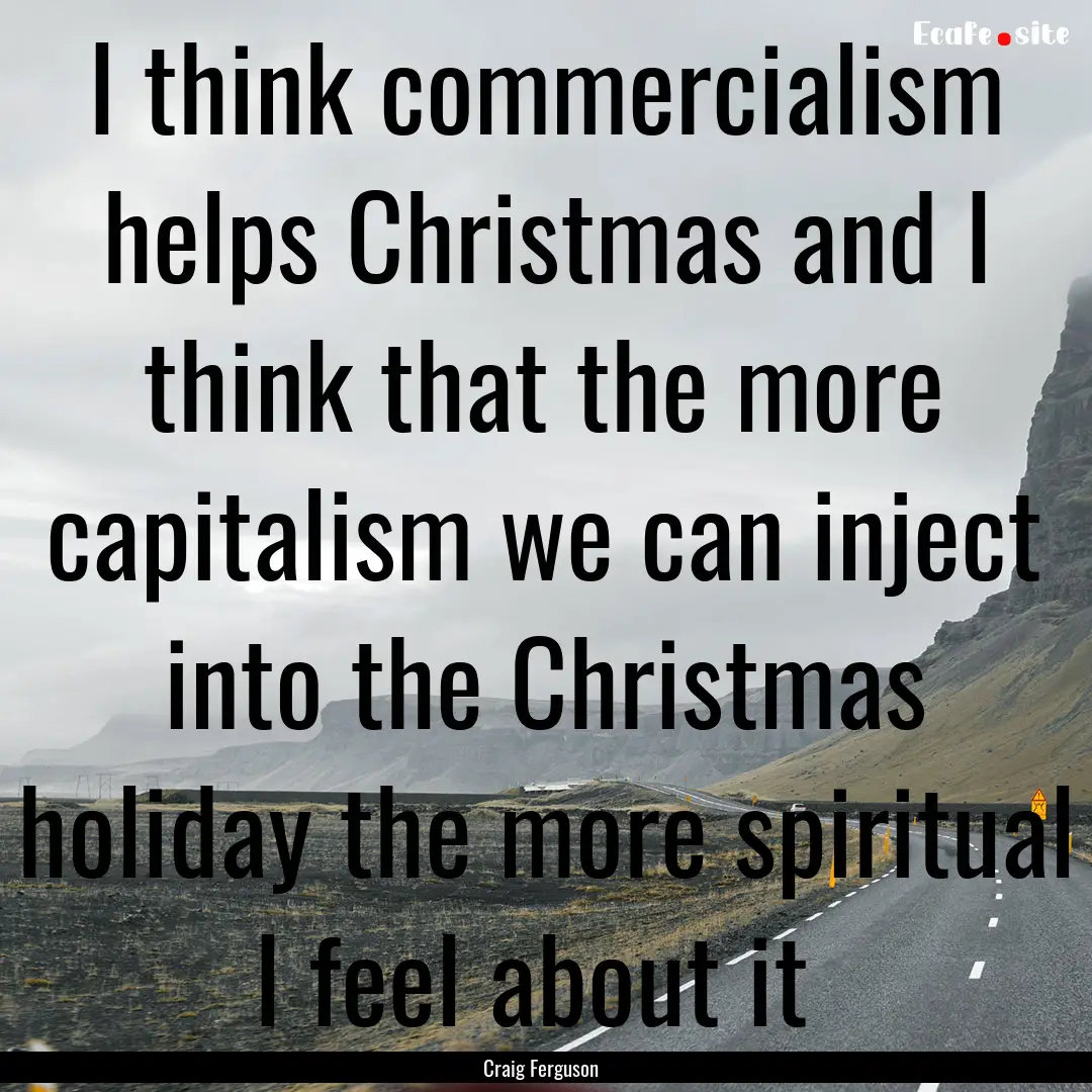 I think commercialism helps Christmas and.... : Quote by Craig Ferguson