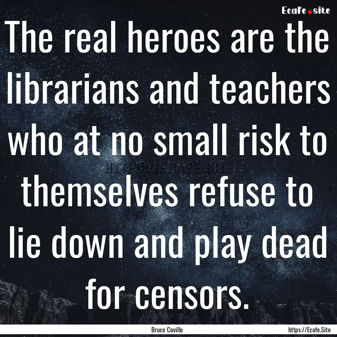 The real heroes are the librarians and teachers.... : Quote by Bruce Coville