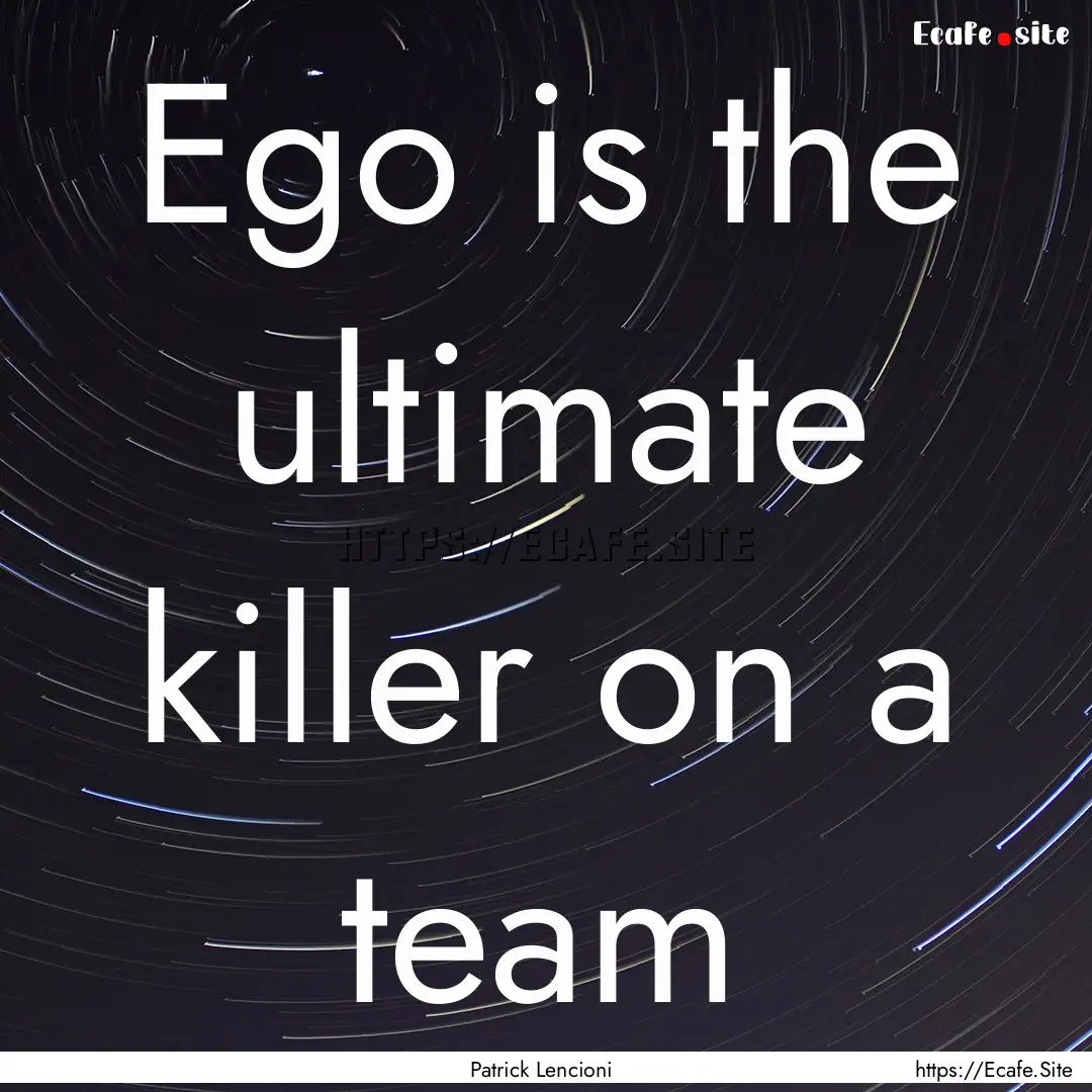 Ego is the ultimate killer on a team : Quote by Patrick Lencioni