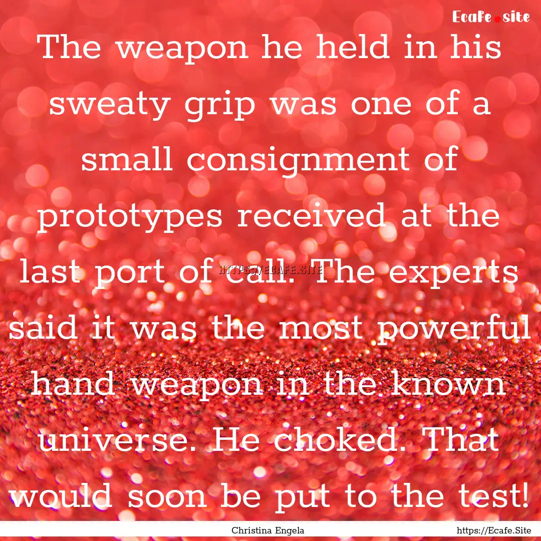 The weapon he held in his sweaty grip was.... : Quote by Christina Engela