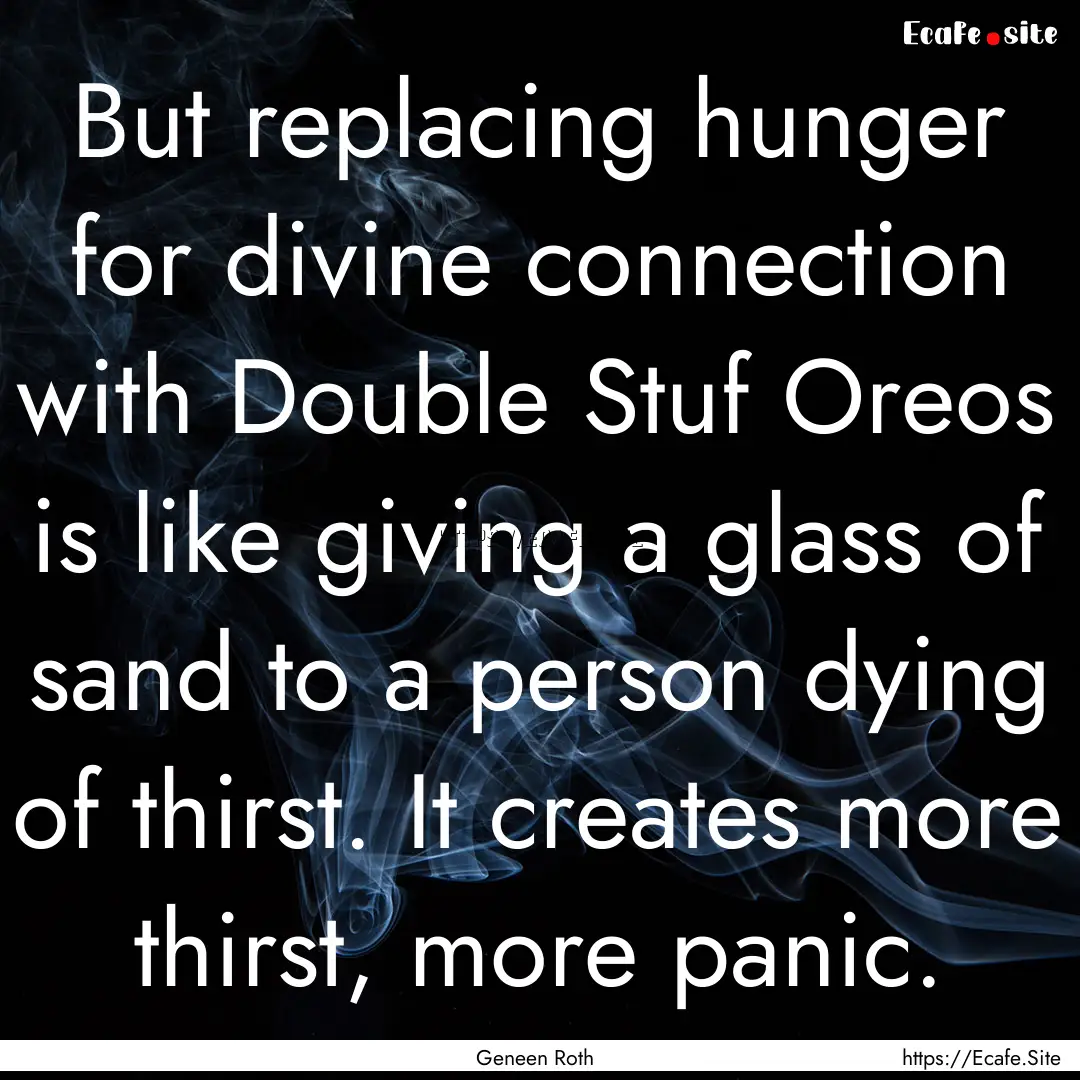 But replacing hunger for divine connection.... : Quote by Geneen Roth