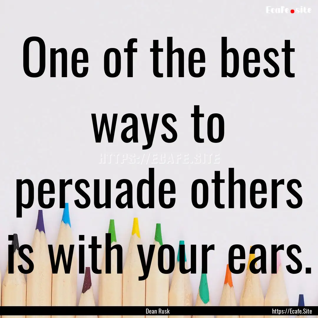 One of the best ways to persuade others is.... : Quote by Dean Rusk