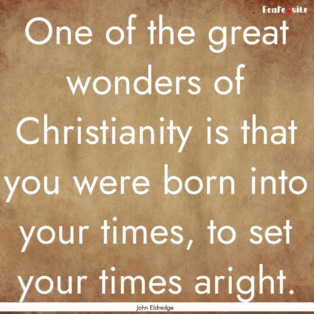 One of the great wonders of Christianity.... : Quote by John Eldredge