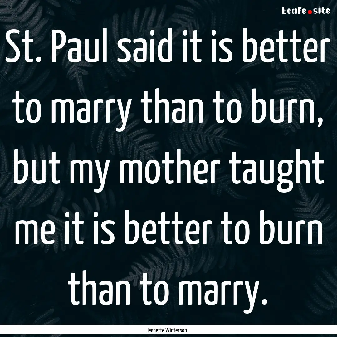 St. Paul said it is better to marry than.... : Quote by Jeanette Winterson