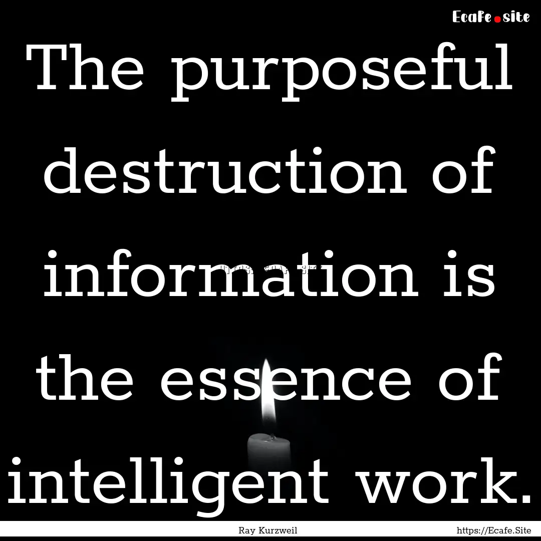 The purposeful destruction of information.... : Quote by Ray Kurzweil