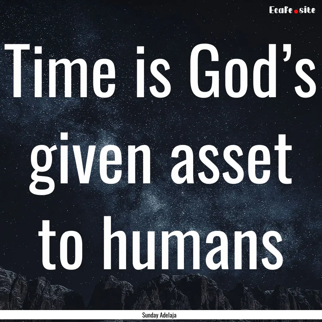 Time is God’s given asset to humans : Quote by Sunday Adelaja